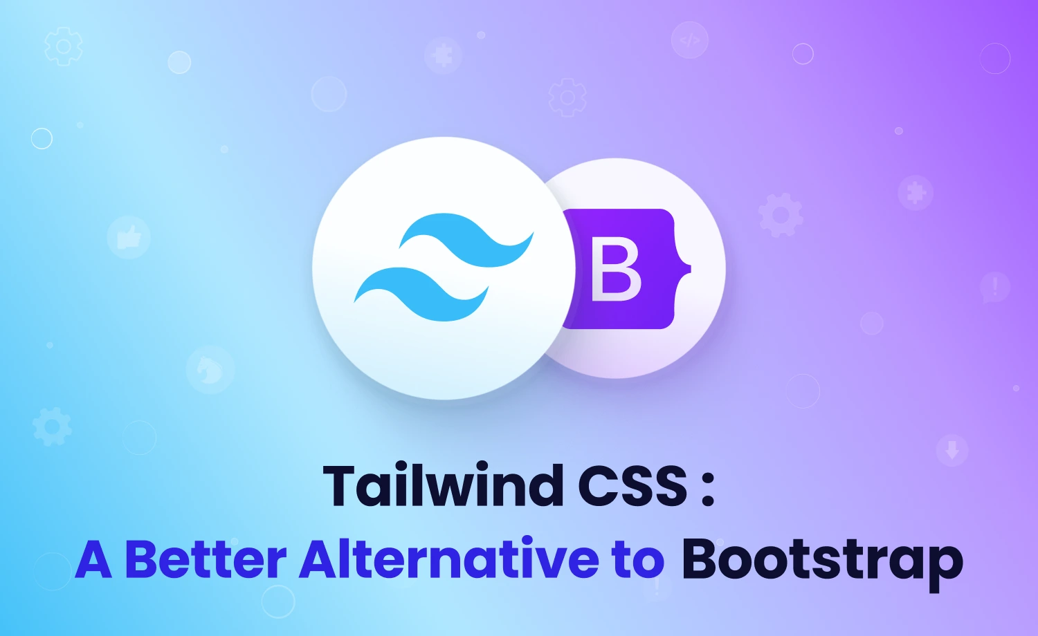 Breaking the Bootstrap Mold: Why Devs Are Shifting from Bootstrap to Tailwind CSS